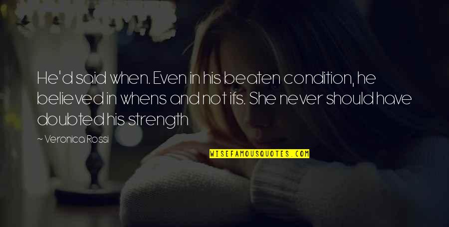 She Believed In You Quotes By Veronica Rossi: He'd said when. Even in his beaten condition,