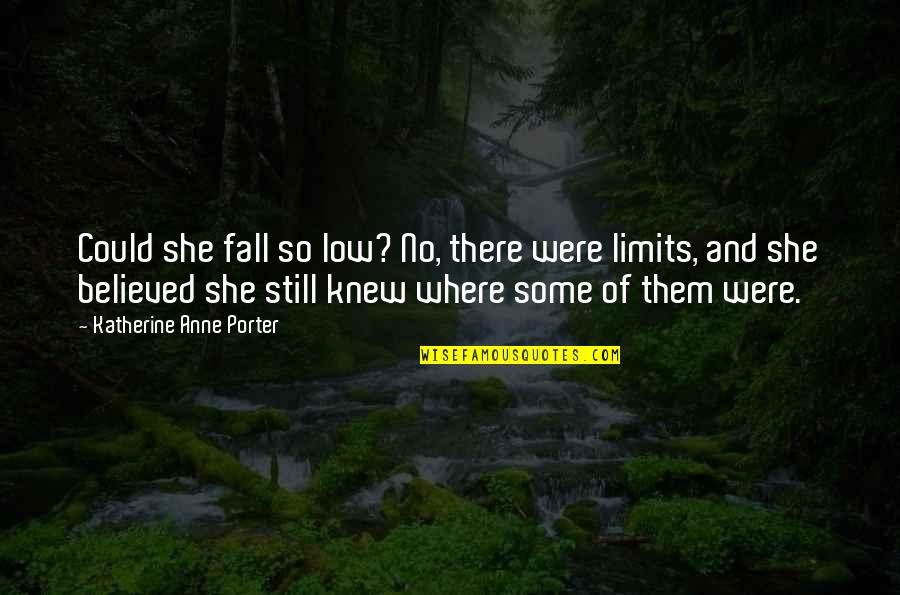 She Believed She Could Quotes By Katherine Anne Porter: Could she fall so low? No, there were