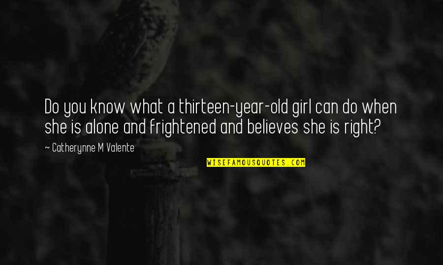 She Believes Quotes By Catherynne M Valente: Do you know what a thirteen-year-old girl can