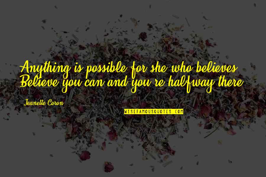 She Believes Quotes By Jeanette Coron: Anything is possible for she who believes. Believe