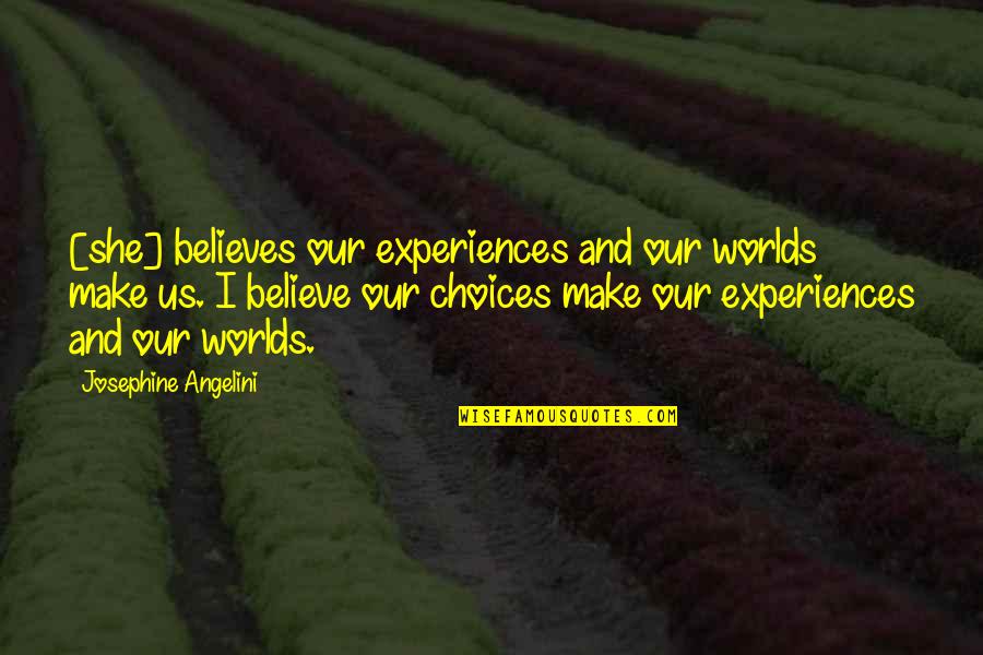 She Believes Quotes By Josephine Angelini: [she] believes our experiences and our worlds make