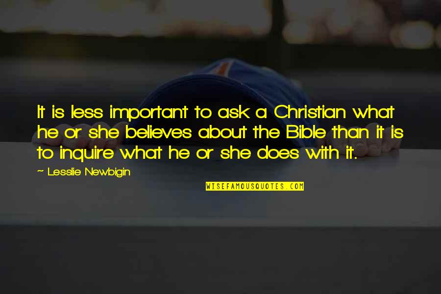 She Believes Quotes By Lesslie Newbigin: It is less important to ask a Christian