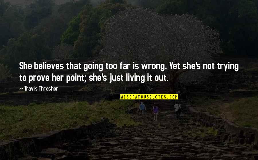 She Believes Quotes By Travis Thrasher: She believes that going too far is wrong.