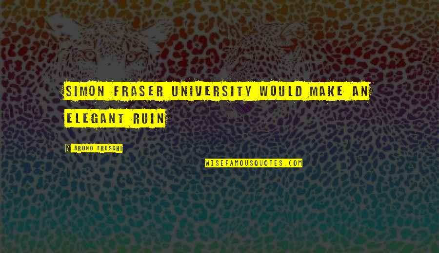She Belongs To Me Quotes By Bruno Freschi: Simon Fraser University would make an elegant ruin