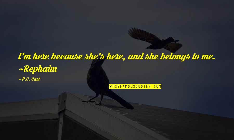 She Belongs To Me Quotes By P.C. Cast: I'm here because she's here, and she belongs