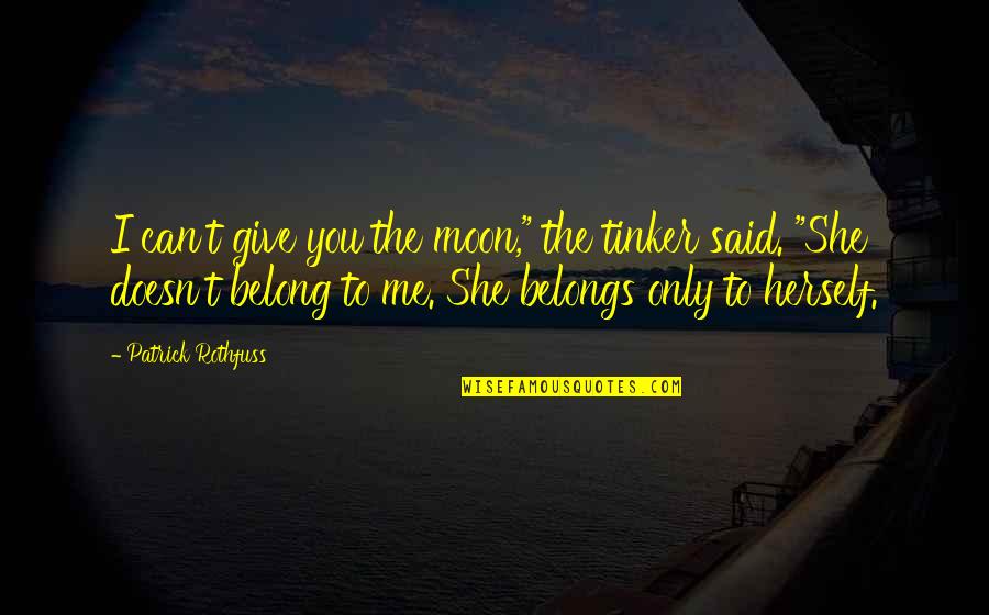She Belongs To Me Quotes By Patrick Rothfuss: I can't give you the moon," the tinker