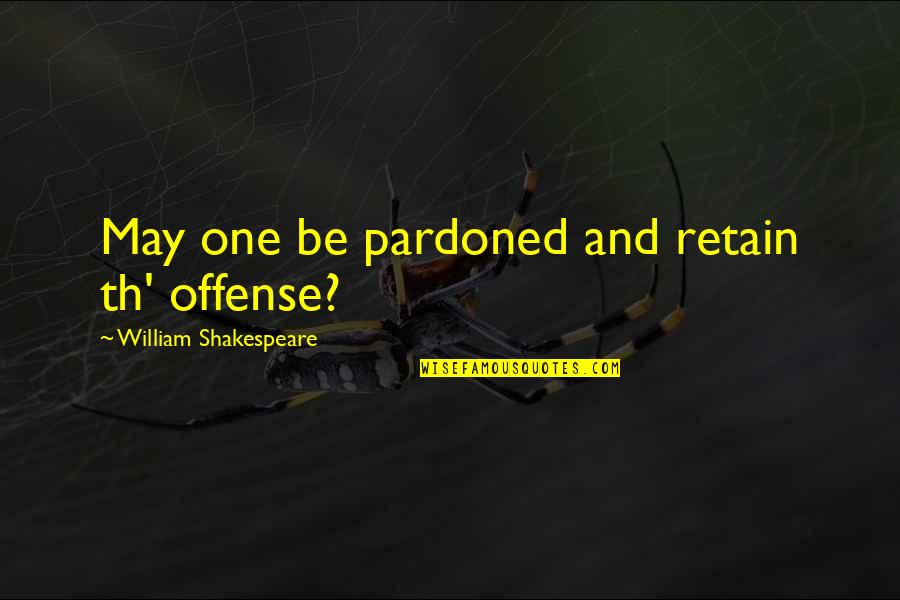 She Belongs To Me Quotes By William Shakespeare: May one be pardoned and retain th' offense?