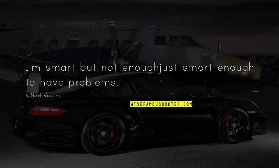 She Brings Out The Best In Me Quotes By Ned Vizzini: I'm smart but not enoughjust smart enough to