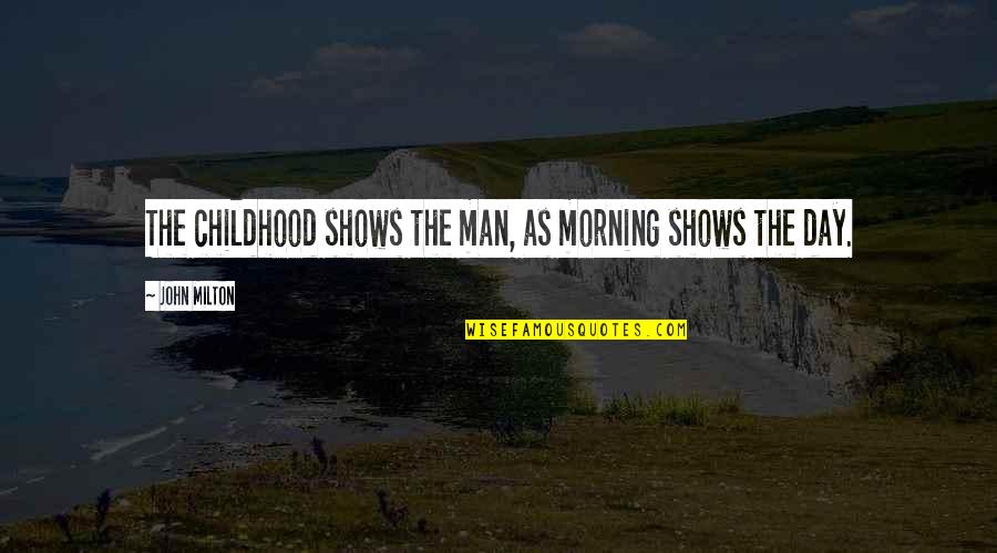 She Broke My Heart Quotes By John Milton: The childhood shows the man, as morning shows
