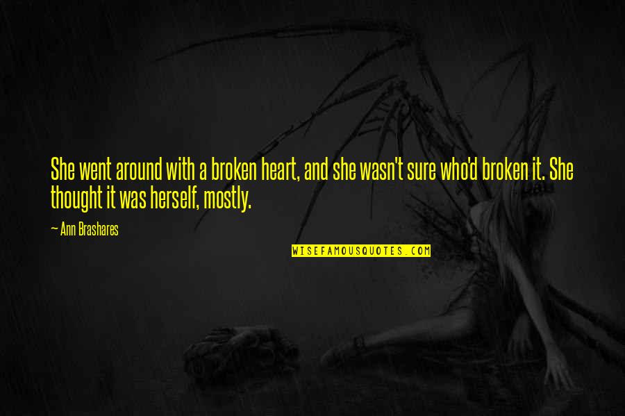 She Broken Quotes By Ann Brashares: She went around with a broken heart, and She Broken Quotes By Ann Brashares: She went around with a broken heart, and
