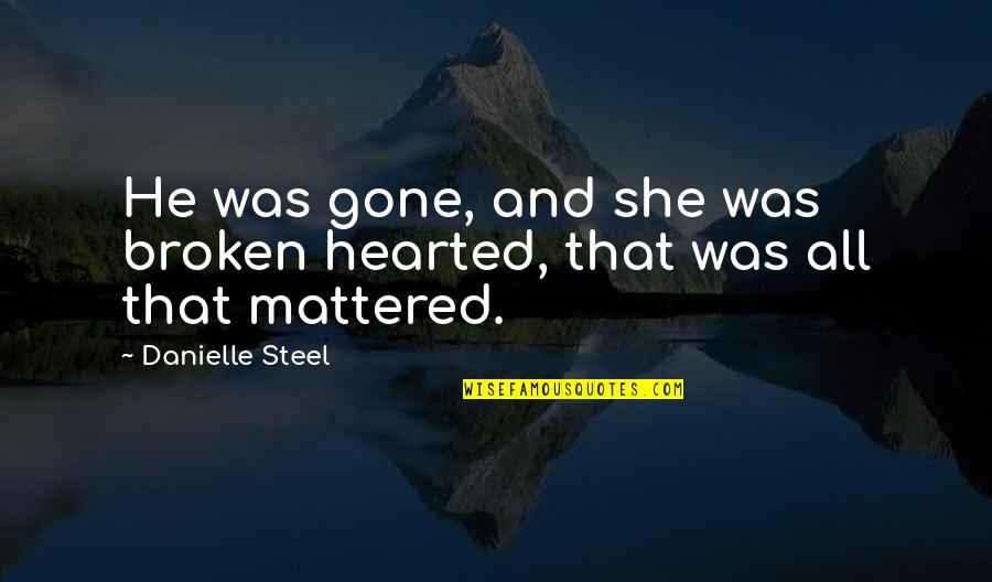 She Broken Quotes By Danielle Steel: He was gone, and she was broken hearted, She Broken Quotes By Danielle Steel: He was gone, and she was broken hearted,