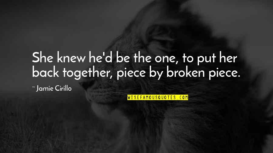 She Broken Quotes By Jamie Cirillo: She knew he'd be the one, to put