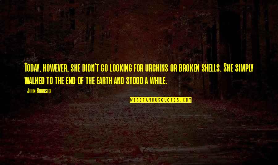 She Broken Quotes By John Burnside: Today, however, she didn't go looking for urchins She Broken Quotes By John Burnside: Today, however, she didn't go looking for urchins