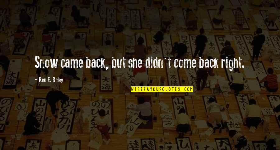She Came Back Quotes By Rob E. Boley: Snow came back, but she didn't come back She Came Back Quotes By Rob E. Boley: Snow came back, but she didn't come back