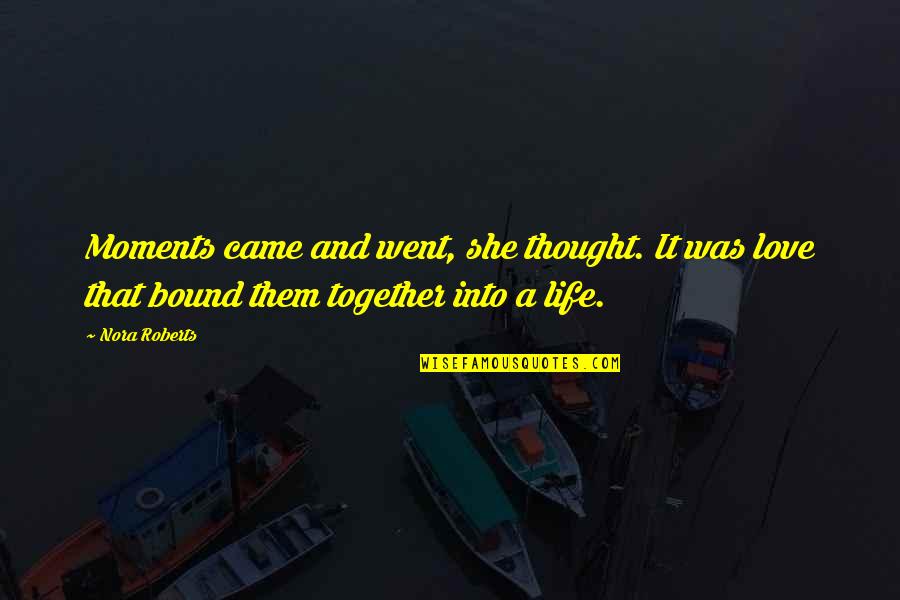 She Came Into My Life Quotes By Nora Roberts: Moments came and went, she thought. It was She Came Into My Life Quotes By Nora Roberts: Moments came and went, she thought. It was