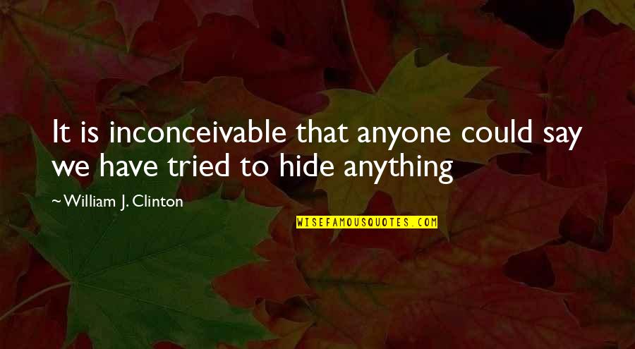 She Came Into My Life Quotes By William J. Clinton: It is inconceivable that anyone could say we She Came Into My Life Quotes By William J. Clinton: It is inconceivable that anyone could say we