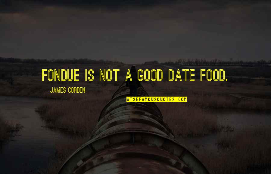She Came She Conquered Quotes By James Corden: Fondue is not a good date food. She Came She Conquered Quotes By James Corden: Fondue is not a good date food.