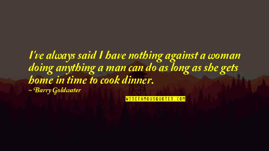 She Can Do Anything Quotes By Barry Goldwater: I've always said I have nothing against a