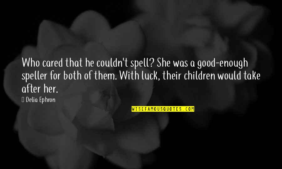 She Cared Quotes By Delia Ephron: Who cared that he couldn't spell? She was