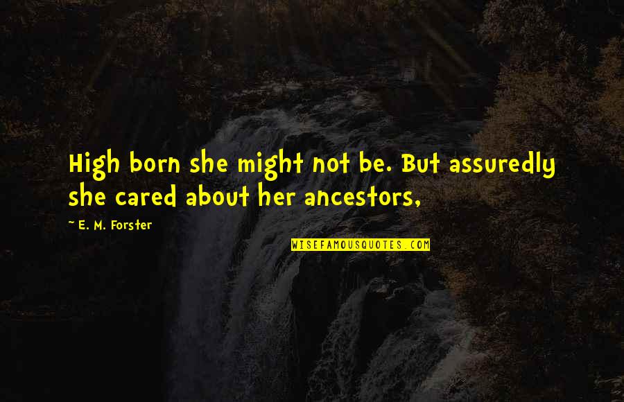 She Cared Quotes By E. M. Forster: High born she might not be. But assuredly