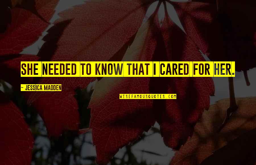 She Cared Quotes By Jessica Madden: She needed to know that I cared for