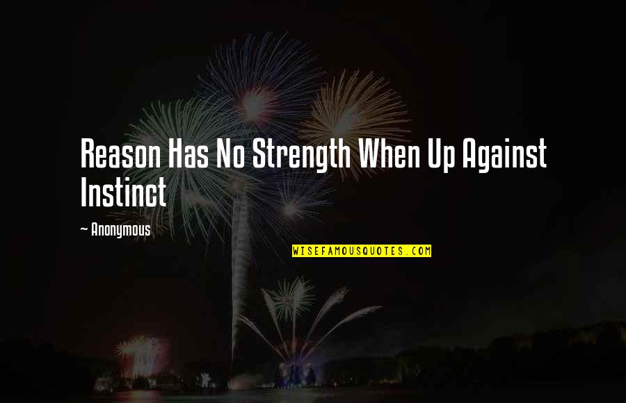 She Cares Quotes By Anonymous: Reason Has No Strength When Up Against Instinct