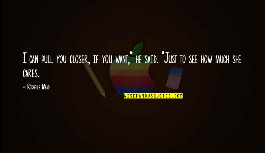 She Cares Too Much Quotes By Richelle Mead: I can pull you closer, if you want,"