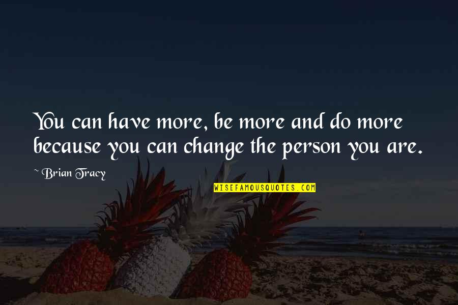 She Changed Everything Quotes By Brian Tracy: You can have more, be more and do