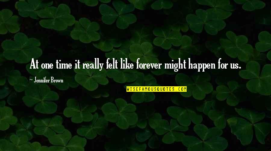 She Changed Everything Quotes By Jennifer Brown: At one time it really felt like forever She Changed Everything Quotes By Jennifer Brown: At one time it really felt like forever