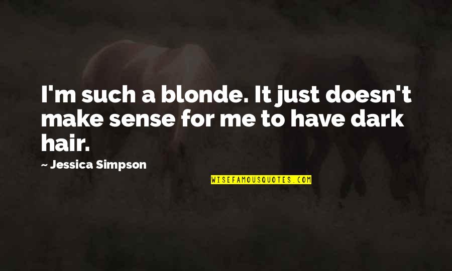 She Changed Everything Quotes By Jessica Simpson: I'm such a blonde. It just doesn't make She Changed Everything Quotes By Jessica Simpson: I'm such a blonde. It just doesn't make