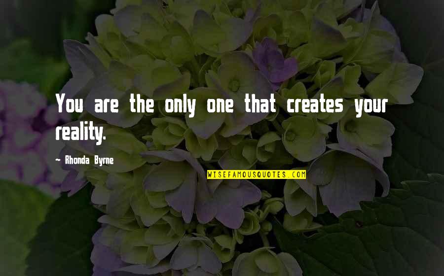 She Changed Me Quotes By Rhonda Byrne: You are the only one that creates your