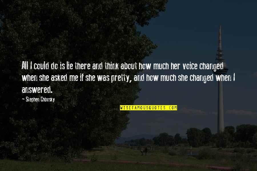 She Changed Me Quotes By Stephen Chbosky: All I could do is lie there and
