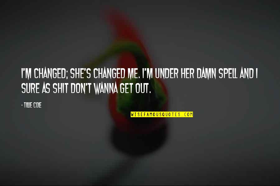 She Changed Me Quotes By Tillie Cole: I'm changed; she's changed me. I'm under her