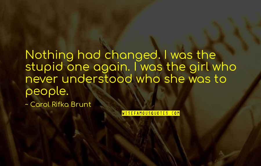 She Changed You Quotes By Carol Rifka Brunt: Nothing had changed. I was the stupid one She Changed You Quotes By Carol Rifka Brunt: Nothing had changed. I was the stupid one