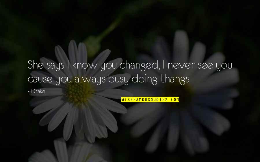 She Changed You Quotes By Drake: She says I know you changed, I never
