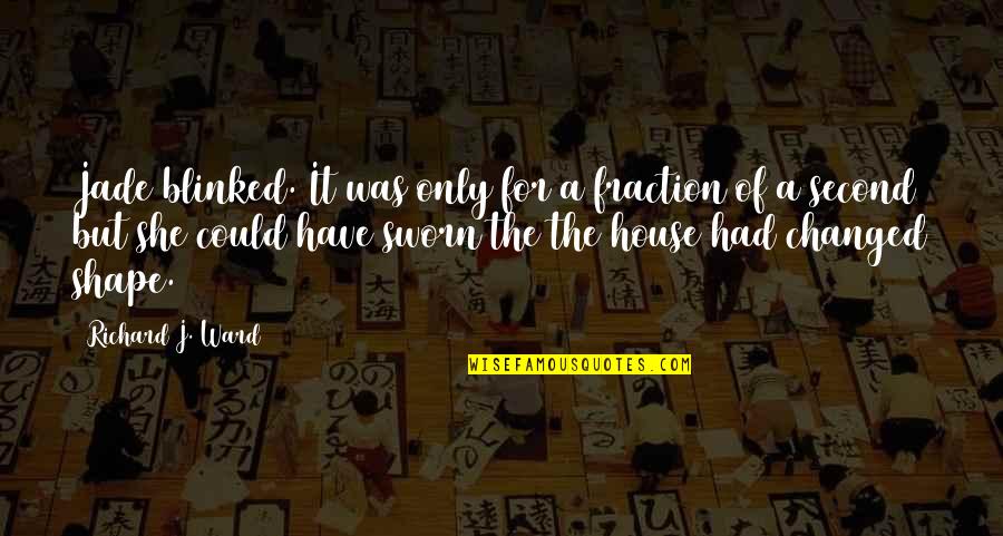 She Changed You Quotes By Richard J. Ward: Jade blinked. It was only for a fraction She Changed You Quotes By Richard J. Ward: Jade blinked. It was only for a fraction