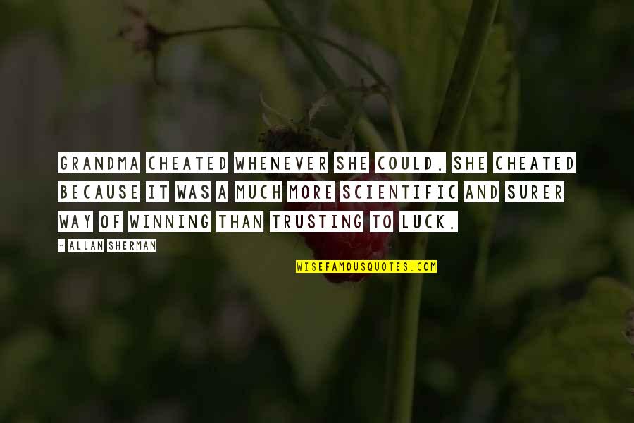 She Cheated Quotes By Allan Sherman: Grandma cheated whenever she could. She cheated because She Cheated Quotes By Allan Sherman: Grandma cheated whenever she could. She cheated because
