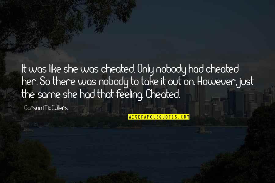 She Cheated Quotes By Carson McCullers: It was like she was cheated. Only nobody She Cheated Quotes By Carson McCullers: It was like she was cheated. Only nobody