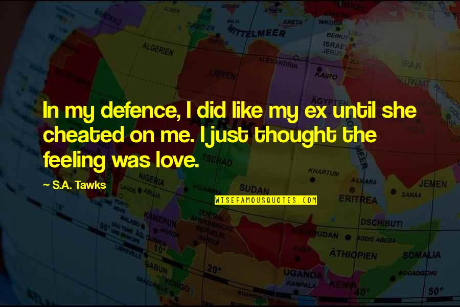 She Cheated Quotes By S.A. Tawks: In my defence, I did like my ex She Cheated Quotes By S.A. Tawks: In my defence, I did like my ex