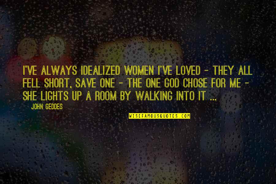 She Chose You Quotes By John Geddes: I've always idealized women I've loved - they