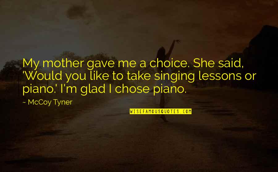 She Chose You Quotes By McCoy Tyner: My mother gave me a choice. She said,