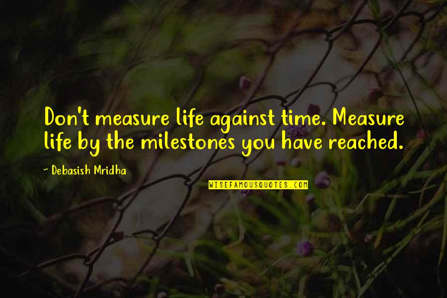 She Conquered Quotes By Debasish Mridha: Don't measure life against time. Measure life by