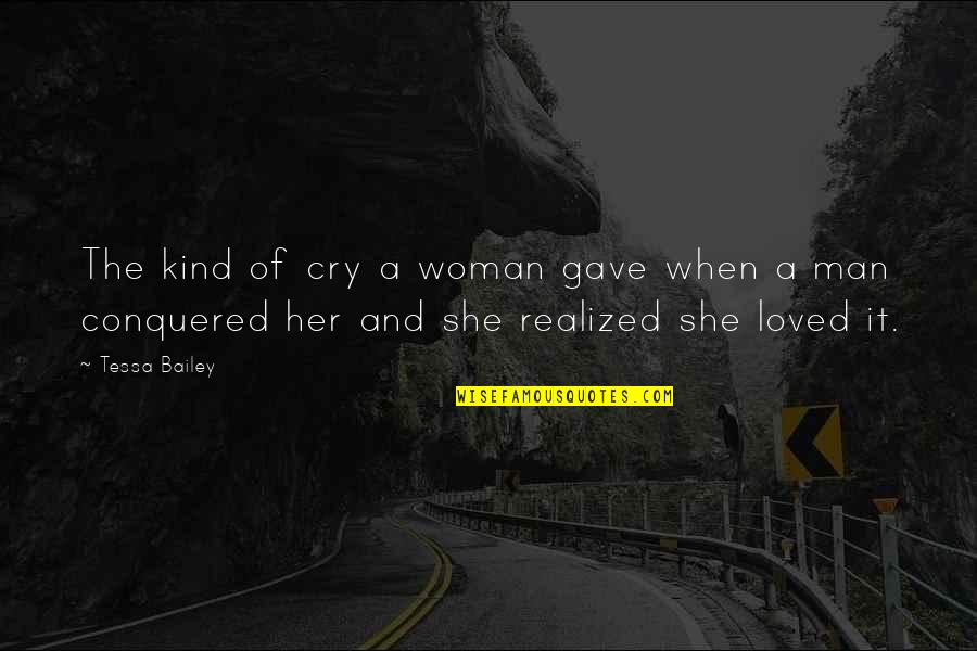 She Conquered Quotes By Tessa Bailey: The kind of cry a woman gave when