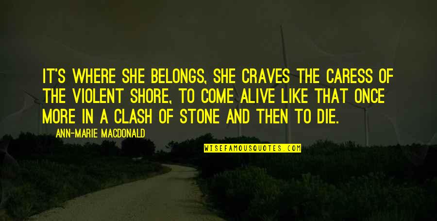 She Craves Quotes By Ann-Marie MacDonald: It's where she belongs, she craves the caress