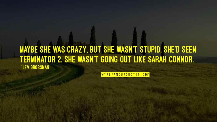 She Crazy But Quotes By Lev Grossman: Maybe she was crazy, but she wasn't stupid.