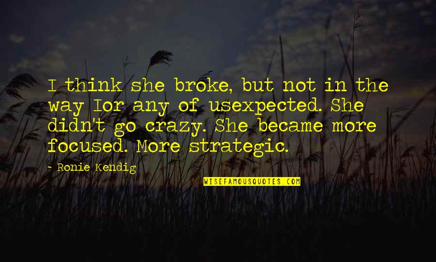 She Crazy But Quotes By Ronie Kendig: I think she broke, but not in the