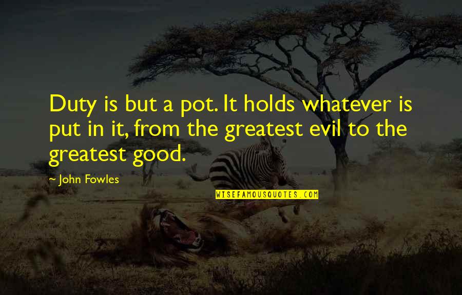 She Daydreams Quotes By John Fowles: Duty is but a pot. It holds whatever She Daydreams Quotes By John Fowles: Duty is but a pot. It holds whatever