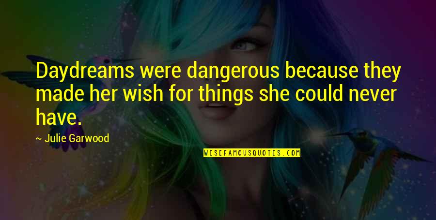 She Daydreams Quotes By Julie Garwood: Daydreams were dangerous because they made her wish She Daydreams Quotes By Julie Garwood: Daydreams were dangerous because they made her wish