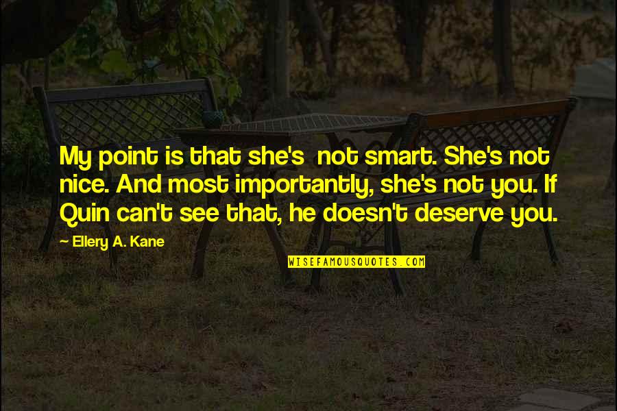 She Deserve Quotes By Ellery A. Kane: My point is that she's not smart. She's She Deserve Quotes By Ellery A. Kane: My point is that she's not smart. She's
