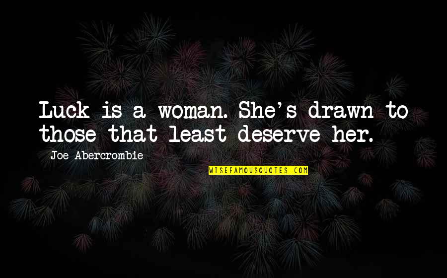 She Deserve Quotes By Joe Abercrombie: Luck is a woman. She's drawn to those She Deserve Quotes By Joe Abercrombie: Luck is a woman. She's drawn to those